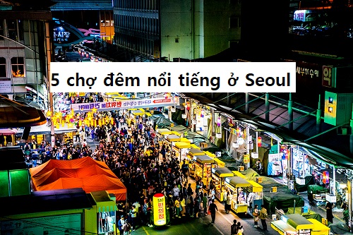 5 chợ đêm nổi tiếng ở Seoul